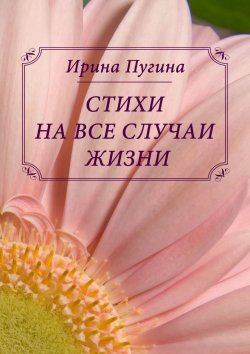 Книга "Стихи на все случаи жизни" – Ирина Пугина