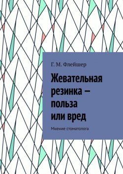 Книга "Жевательная резинка – польза или вред. Мнение стоматолога" – Г. Флейшер