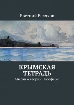 Книга "Крымская тетрадь. Мысли о теории Ноосферы" – Евгений Беляков