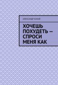 Хочешь похудеть – спроси меня как (Качай Александр)