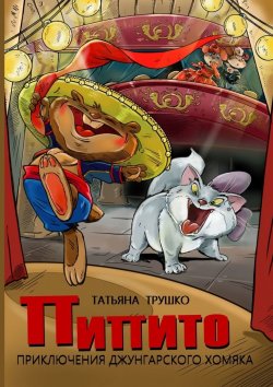 Книга "Пипито. Приключения джунгарского хомяка" – Татьяна Трушко