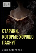 Старики, которые хорошо пахнут (Анна Ястребова)