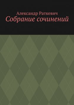 Книга "Собрание сочинений" – Александр Раткевич