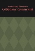 Собрание сочинений (Александр Раткевич)