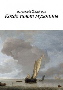 Книга "Когда поют мужчины" – Алексей Халитов