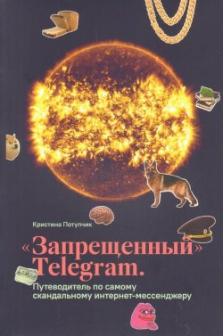 Книга "Запрещенный Telegram. Путеводитель по самому скандальному интернет-мессенджеру" – Кристина Потупчик, 2019