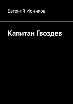 Книга "Капитан Гвоздев" – Евгений Иоников