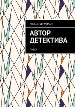 Книга "Автор детектива. Пьеса" – Александр Михан