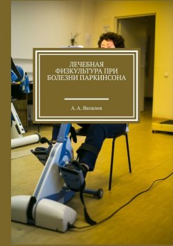 Книга "Лечебная физкультура при болезни Паркинсона" – Алексей Яковлев
