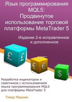 Книга "Язык программирования MQL5: Продвинутое использование торговой платформы MetaTrader 5. Издание 2-е, исправленное и дополненное" – Тимур Машнин