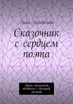 Книга "Сказочник с сердцем поэта. Путь маленькой поэтессы с большой мечтой" – Анна Перевалова