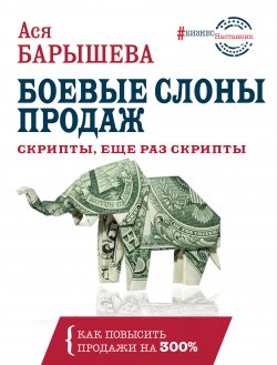 Книга "Боевые слоны продаж / Скрипты, и еще раз скрипты" {#БизнесНаставник} – Ася Барышева, 2019