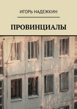 Книга "Провинциалы" – Игорь Надежкин