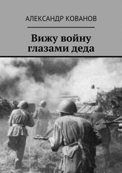 Книга "Вижу войну глазами деда" – Александр Кованов