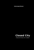 Closed City. Закрытый город. Часть первая. V0.1 (Выпов Александр)