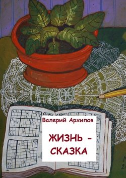 Книга "Жизнь – сказка" – Валерий Архипов