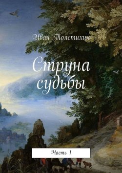 Книга "Струна судьбы. Часть 1" – Иван Толстихин