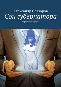 Книга "Сон губернатора. Короткие юморески" – Александр Невзоров