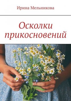 Книга "Осколки прикосновений" – Ирина Мельникова
