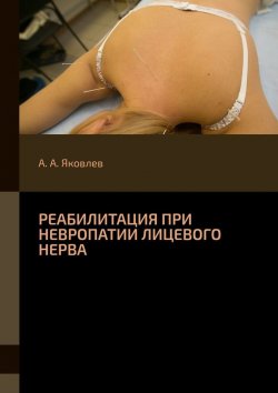 Книга "Реабилитация при невропатии лицевого нерва" – Алексей Яковлев