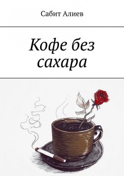 Книга "Кофе без сахара" – Сабит Алиев