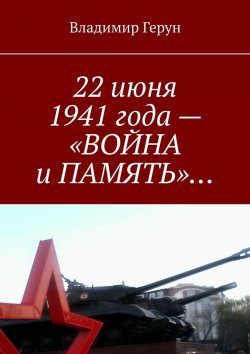 Книга "22 июня 1941 года – «ВОЙНА и ПАМЯТЬ»…" – Владимир Герун