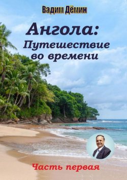 Книга "Ангола: Путешествие во времени. Часть первая" – Вадим Дёмин