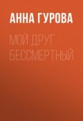 Книга "Мой друг бессмертный" (Анна Гурова, 2005)
