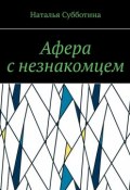 Афера с незнакомцем (Субботина Наталья)