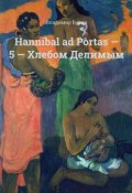 Hannibal ad Portas – 5 – Хлебом Делимым (Буров Владимир)