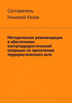 Книга "Методические рекомендации в обеспечении контртеррористической операции по пресечению террористического акта" – Николай Козак