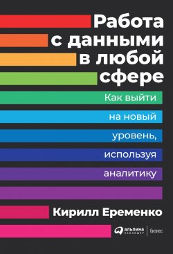 Книга "Работа с данными в любой сфере / Как выйти на новый уровень, используя аналитику" – Кирилл Еременко, 2018