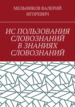 Книга "ИС ПОЛЬЗОВАНИЯ СЛОВОЗНАНИЙ В ЗНАНИЯХ СЛОВОЗНАНИЙ" – ВАЛЕРИЙ МЕЛЬНИКОВ