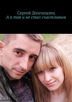 Книга "А я так и не стал счастливым" – Сергей Долгопалец
