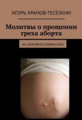 Молитвы о прощении греха аборта. на церковнославянском (Игорь ХРАМОВ-ТЕСЁЛКИН)