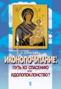 Иконопочитание. Путь ко спасению или идолопоклонство? Три беседы (Сергей Алексеев, 2000)