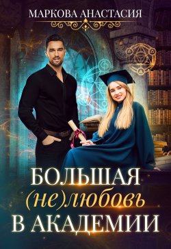 Книга "Большая (не)любовь в академии" – Анастасия Маркова, 2019
