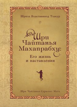 Книга "Шри Чайтанья Махапрабху: его жизнь и наставления" – Шрила Тхакур