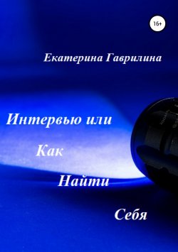 Книга "Интервью или Как Найти Себя" – Екатерина Гаврилина, 2019