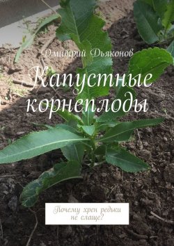 Книга "Капустные корнеплоды. Почему хрен редьки не слаще?" – Дмитрий Дьяконов