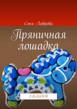Книга "Пряничная лошадка. Сказки" – Соня Лаврова