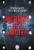 Мелких дел мастер (Успенский Михаил)