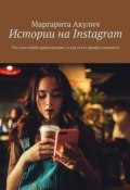 Книга "Истории на Instagram. Что они собой представляют и как стать профессионалом" (Маргарита Акулич)