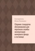 Сборник стандартов обслуживания для персонала службы эксплуатации номерного фонда в гостинице (Юлия Полюшко)