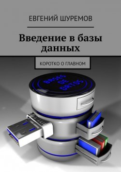 Книга "Введение в базы данных. Коротко о главном" – Евгений Шуремов