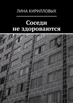 Книга "Соседи не здороваются" – Лина Кирилловых
