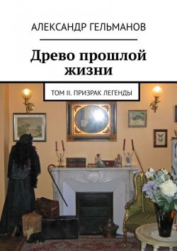 Книга "Древо прошлой жизни. Том II. Призрак легенды" – Александр Гельманов