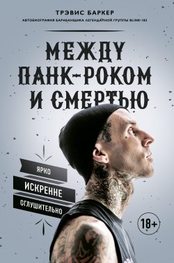 Книга "Между панк-роком и смертью. Автобиография барабанщика легендарной группы BLINK-182" – Трэвис Баркер, 2015