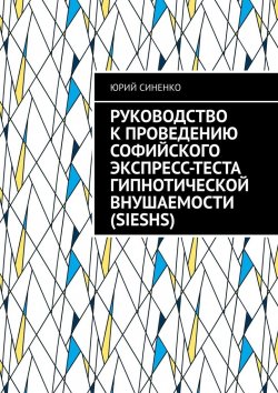 Книга "Руководство к проведению Софийского экспресс-теста гипнотической внушаемости (SIESHS)" – Юрий Синенко