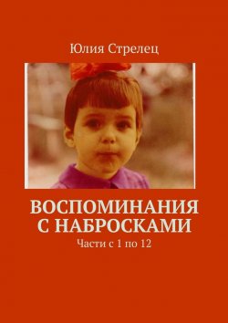 Книга "Воспоминания с набросками. Части с 1 по 15" – Юлия Стрелец